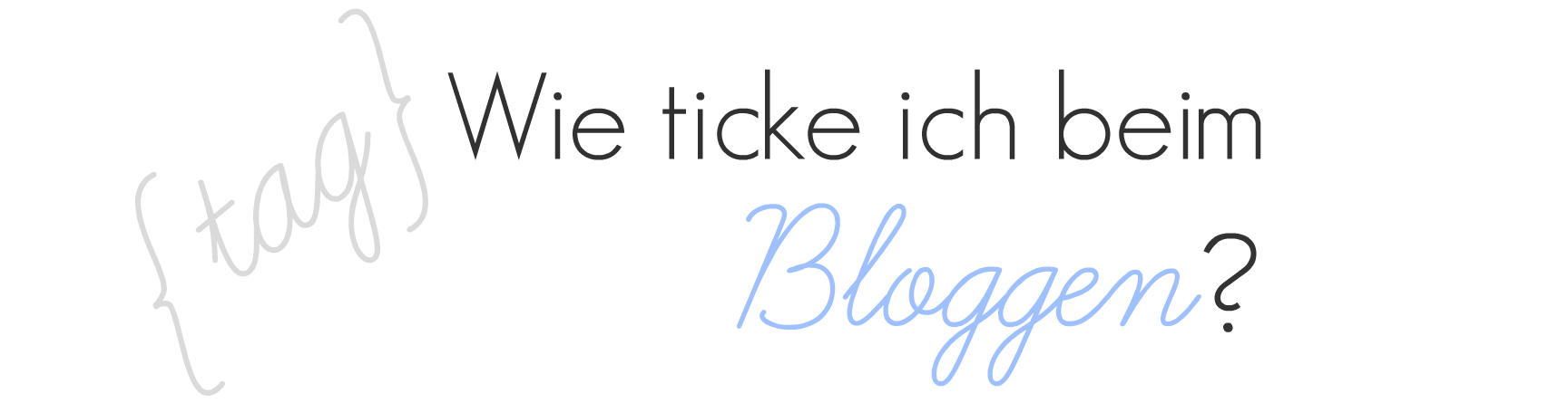 [Tag] Wie ticke ich beim Bloggen?